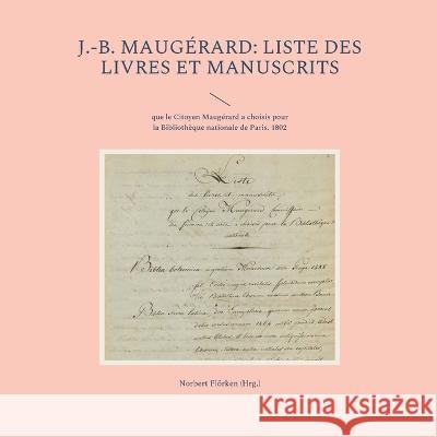 J.-B. Maugérard: Liste des livres et manuscrits: que le Citoyen Maugérard a choisis pour la Bibliothèque nationale de Paris. 1802 Norbert Flörken 9783756202416 Books on Demand