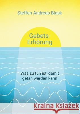 Gebets-Erhörung: Was zu tun ist, damit getan werden kann Steffen Andreas Blask 9783756202706