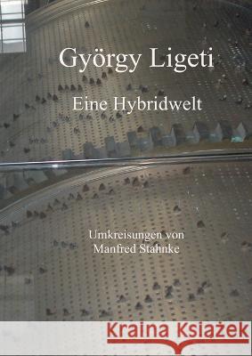 György Ligeti: Eine Hybridwelt Manfred Stahnke 9783756202843