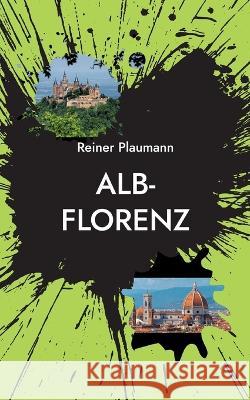 Alb-Florenz: Ein Kriminalroman von der Schw?bischen Alb Reiner Plaumann 9783756204205