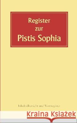 Register zur Pistis Sophia: Inhaltsübersicht und Wortregister zur 2. Auflage von 2020 Döhrer, Andreas 9783756204878 Books on Demand