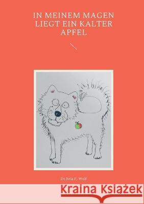 In meinem Magen liegt ein kalter Apfel Bela F Wolf 9783756205493 Books on Demand