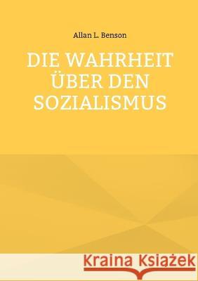 Die Wahrheit über den Sozialismus Benson, Allan L. 9783756211562 Books on Demand