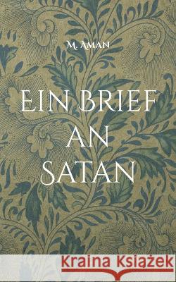 Ein Brief an Satan: Geschichten und Gedichte 2017-2018 M Aman 9783756214822 Books on Demand