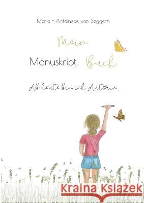 Mein Manuskript Buch: Ab heute bin ich Autorin Marie-Antoinette Von Seggern 9783756215782