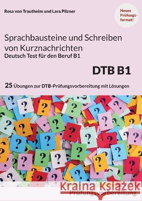 Sprachbausteine B1 Schreiben von Kurznachrichten - Deutsch-Test für den Beruf B1: 10 prüfungsähnliche Aufgaben für Sprachbausteine + 15 Aufgaben für K Von Trautheim, Rosa 9783756215928 Books on Demand