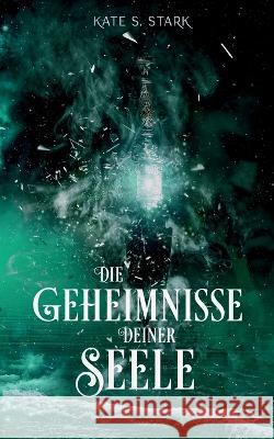 Die Geheimnisse deiner Seele: Deine Seele Trilogie 2 Kate S Stark 9783756216321 Books on Demand