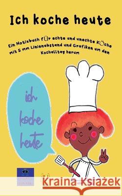 Ich koche heute: Ein Notizbuch für echte und unechte Köche mit 5 mm Linienabstand und Grafiken um den Kochalltag herum Kurt Heppke 9783756216673 Books on Demand