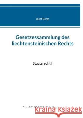 Gesetzessammlung des liechtensteinischen Rechts: Staatsrecht I Josef Bergt 9783756216734 Books on Demand