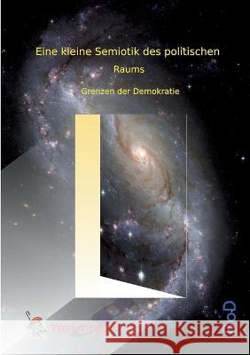 Eine kleine Semiotik des politischen Raums: Grenzen der Demokratie Wolf Virga 9783756216819
