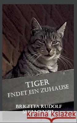 Tiger findet ein Zuhause Brigitta Rudolf, Susi Menzel 9783756216888 Books on Demand