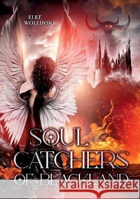 Soulcatchers of Blackland: Die Seelenfänger von Blackland Elke Wollinski 9783756218486