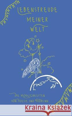 Lebensfreude meiner Welt: Die Möglichkeiten von Poesie und Frohsinn Tina Hüsch 9783756219001