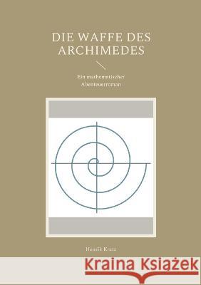 Die Waffe des Archimedes: Ein mathematischer Abenteuerroman Henrik Kratz 9783756219339