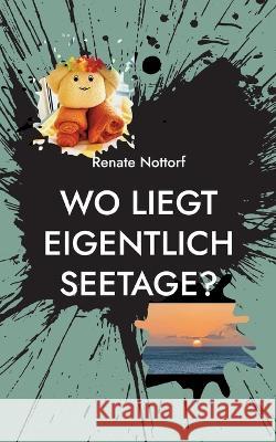 Wo liegt eigentlich Seetage? Renate Nottorf 9783756219698 Bod - Books on Demand