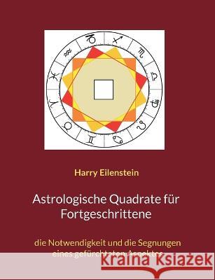 Astrologische Quadrate für Fortgeschrittene: die Notwendigkeit und die Segnungen eines gefürchteten Aspektes Harry Eilenstein 9783756220281 Books on Demand