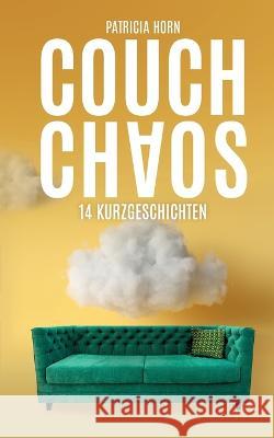 Couchchaos: 14 Kurzgeschichten Patricia Horn 9783756220373