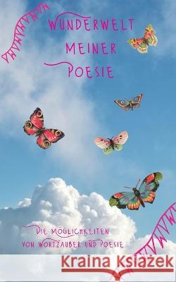 Wunderwelt meiner Poesie: Die Möglichkeiten von Wortzauber und Poesie Tina Hüsch 9783756221097