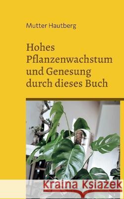 Hohes Pflanzenwachstum und Genesung durch dieses Buch: Imprägnierte energetische Naturwellen Mutter Hautberg 9783756222537 Books on Demand