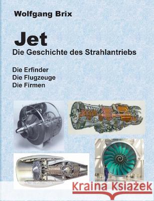 Jet Die Geschichte des Strahlantriebs: Die Erfinder Die Flugzeuge Die Firmen Wolfgang Brix 9783756224685 Books on Demand