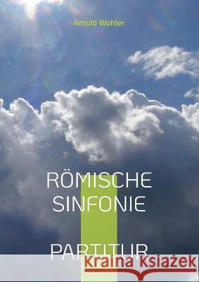 Römische Sinfonie: Partitur für Orchester Arnold Wohler 9783756224791 Books on Demand