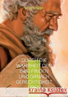 Durch die Wahrheit den Weg finden und danach Gerechtigkeit ?ben Bernd Schubert 9783756224944 Bod - Books on Demand