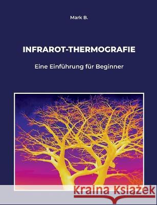 Infrarot-Thermografie: Eine Einführung für Beginner Mark B 9783756225934