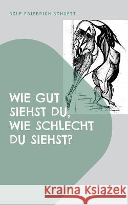 Wie gut siehst du, wie schlecht du siehst?: Europ?ische Moralisten und ein Ende? Rolf Friedrich Schuett 9783756226993 Bod - Books on Demand