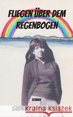 Fliegen über dem Regenbogen Gudrun Leyendecker 9783756228225 Books on Demand