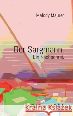 Der Sargmann. Ein Nachschrei.: Politroman / Teil 1 Melody Maurer, Martin Christen 9783756228409