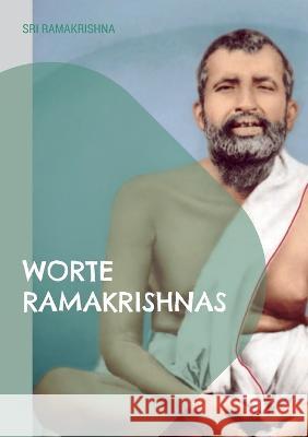 Worte Ramakrishnas: eine umfassende Sammlung Sri Ramakrishna 9783756228515
