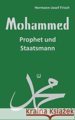 Mohammed: Prophet und Staatsmann Hermann-Josef Frisch 9783756228751 Books on Demand