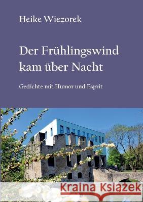 Der Frühlingswind kam über Nacht: Gedichte mit Humor und Esprit Heike Wiezorek 9783756229093