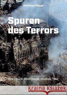 Spuren des Terrors: Eine Chronik: Hintergr?nde, Attentate, T?ter Matthias Pl?gge 9783756229468 Bod - Books on Demand