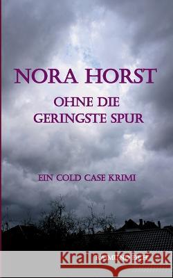 Nora Horst - Ohne die geringste Spur: Ein Cold Case Krimi Raimund Eich 9783756229529