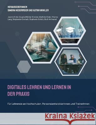 Digitales Lehren und Lernen in der Praxis: Für Lehrende an Hochschulen, PersonalentwicklerInnen und TrainerInnen Jasmin Fink, Claudia Müller-Kreiner, Kathrin Klein 9783756229864