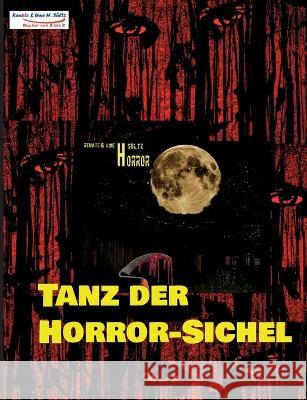 Tanz der Horror-Sichel: 15 gruselige Kurzgeschichten f?r Fans von Horrorliteratur! Uwe Heinz S?ltz Renate S?ltz 9783756230532 Bod - Books on Demand