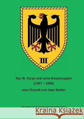 Das III. Korps und seine Korpstruppen: Die Strukturen und Verbände des deutschen Heeres (3. Teil) Walter, Uwe 9783756230563 Books on Demand