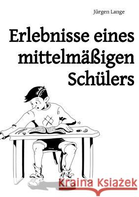 Erlebnisse eines mittelmäßigen Schülers Jürgen Lange 9783756230587 Books on Demand