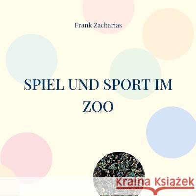 Spiel und Sport im Zoo: Beliebte Sommer Wettk?mpfe Frank Zacharias 9783756230679