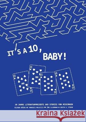 It's a Ten, Baby!: Literaturen und Geschichten aus 10 Jahren MischMash Thanassis Kalaitzis J?rg Olvermann Judith H. Strohm 9783756231768 Books on Demand
