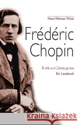 Frédéric Chopin: Briefe und Zeitzeugnisse, Ein Lesebuch Hans Werner Wüst 9783756231782 Books on Demand