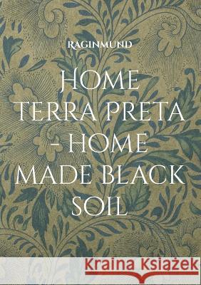 Home Terra Preta - home made black soil Raginmund 9783756231966
