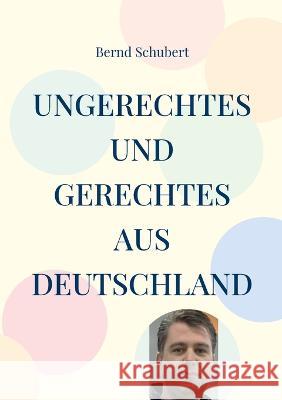 Ungerechtes und Gerechtes aus Deutschland Bernd Schubert 9783756232130 Books on Demand