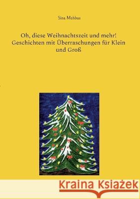 Oh, diese Weihnachtszeit und mehr! Geschichten mit Überraschungen für Klein und Groß Sina Mehbus 9783756232185