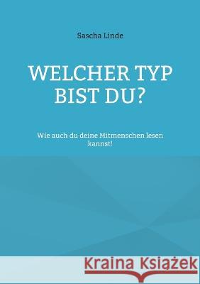 Welcher Typ bist du: Wie auch du deine Mitmenschen lesen kannst! Sascha Linde 9783756232536