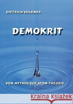 Demokrit: Vom Mythos zur Atom-Theorie Dietrich Volkmer 9783756232741 Books on Demand