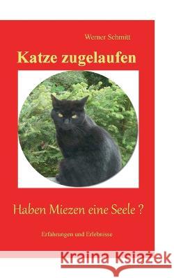 Katze zugelaufen: Haben Miezen eine Seele ? Werner Schmitt 9783756232888 Books on Demand