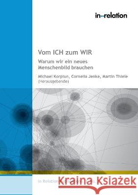 Vom ICH zum WIR: Warum wir ein neues Menschenbild brauchen Michael Korpiun, Martin Thiele, Cornelia Jenke 9783756233205 Books on Demand