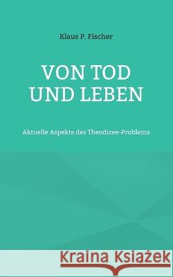 Von Tod und Leben: Aktuelle Aspekte des Theodizee-Problems Klaus P Fischer, Hans-Jürgen Sträter 9783756233335